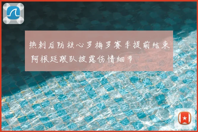 热刺后防核心罗梅罗赛季提前结束 阿根廷跟队披露伤情细节